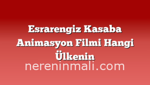 Esrarengiz Kasaba Animasyon Filmi Hangi Ülkenin