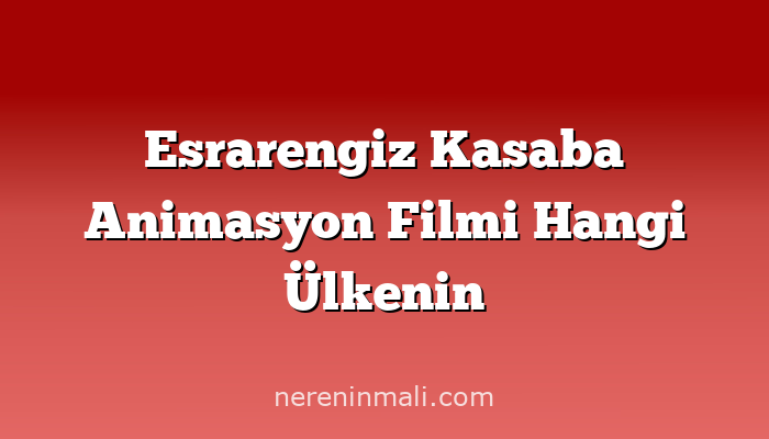 Esrarengiz Kasaba Animasyon Filmi Hangi Ülkenin