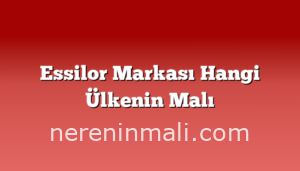 Essilor Markası Hangi Ülkenin Malı