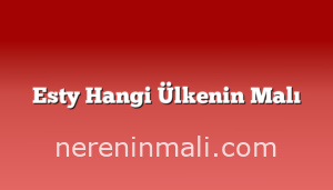 Esty Hangi Ülkenin Malı