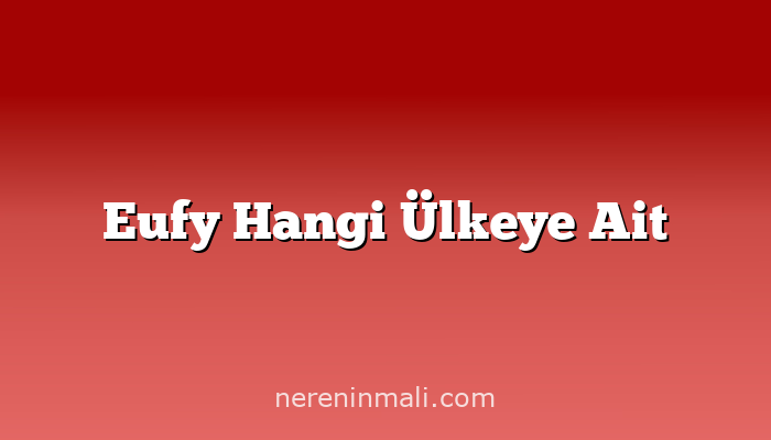 Eufy Hangi Ülkeye Ait