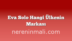 Eva Solo Hangi Ülkenin Markası