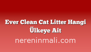 Ever Clean Cat Litter Hangi Ülkeye Ait