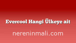 Evercool Hangi Ülkeye ait