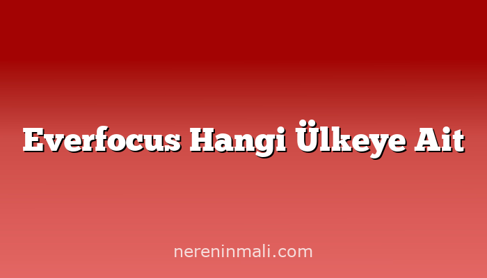 Everfocus Hangi Ülkeye Ait