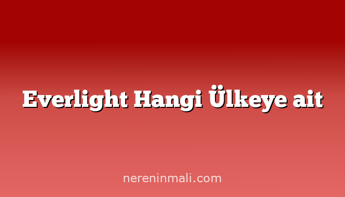 Everlight Hangi Ülkeye ait