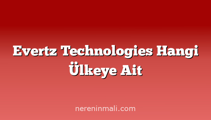 Evertz Technologies Hangi Ülkeye Ait