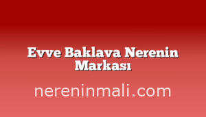 Evve Baklava Nerenin Markası