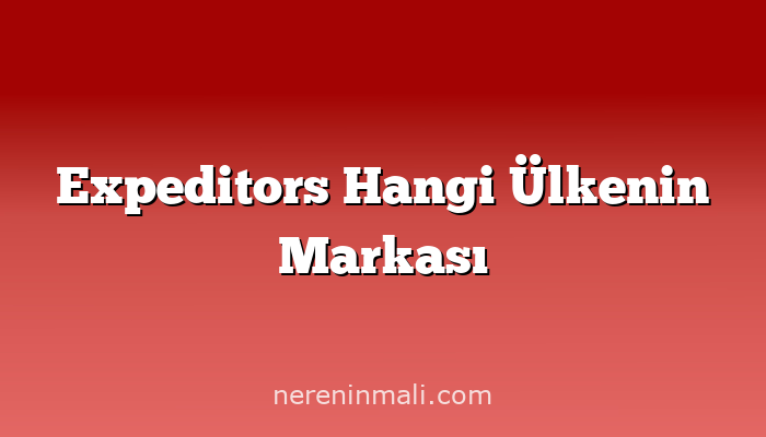 Expeditors Hangi Ülkenin Markası