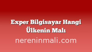 Exper Bilgisayar Hangi Ülkenin Malı