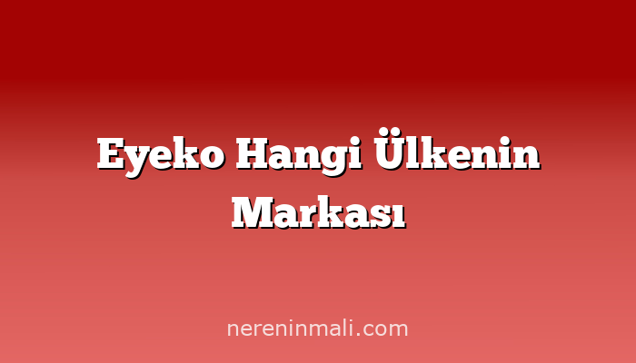 Eyeko Hangi Ülkenin Markası