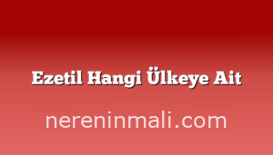 Ezetil Hangi Ülkeye Ait