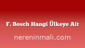 F. Bosch Hangi Ülkeye Ait