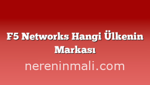 F5 Networks Hangi Ülkenin Markası