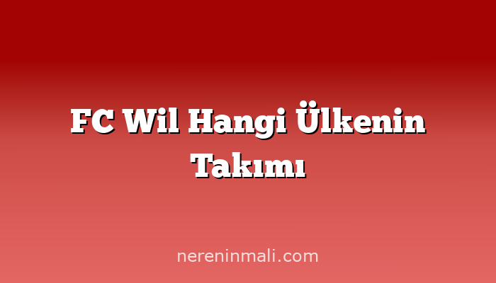 FC Wil Hangi Ülkenin Takımı