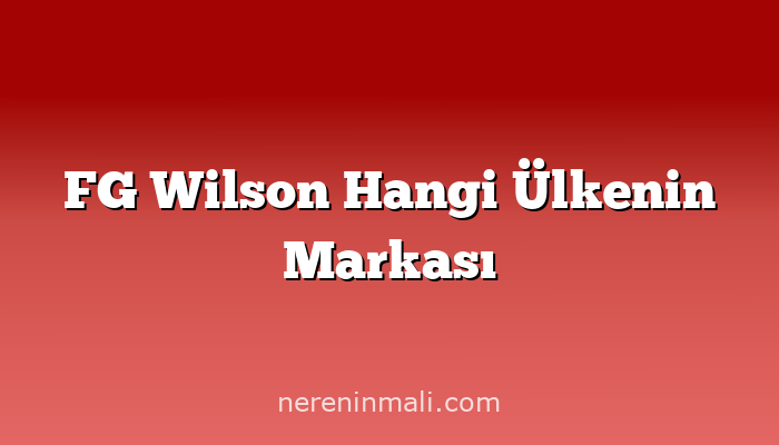 FG Wilson Hangi Ülkenin Markası