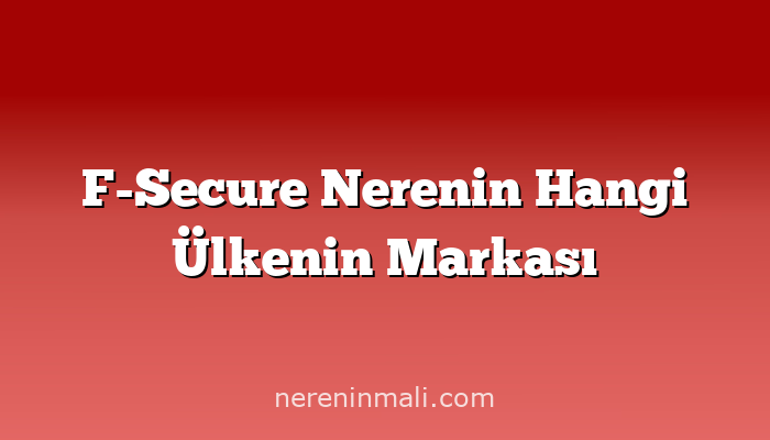 F-Secure Nerenin Hangi Ülkenin Markası