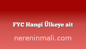 FYC Hangi Ülkeye ait