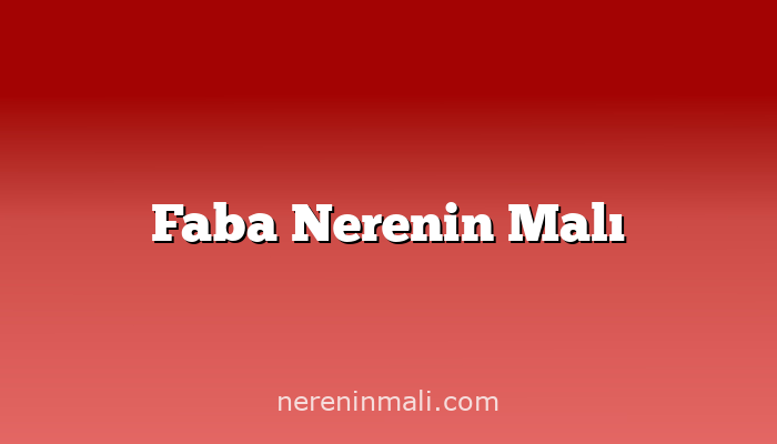 Faba Nerenin Malı