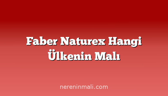 Faber Naturex Hangi Ülkenin Malı