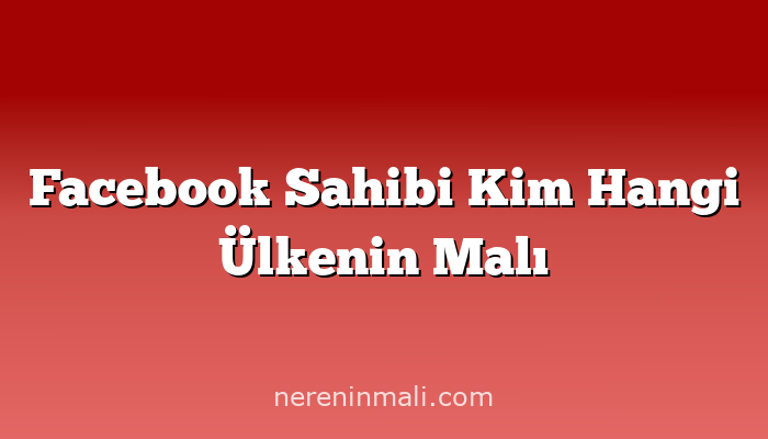 Facebook Sahibi Kim Hangi Ülkenin Malı