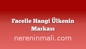 Facelle Hangi Ülkenin Markası