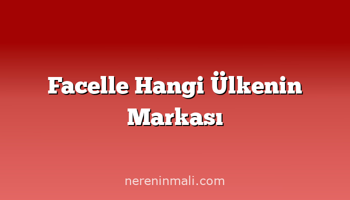 Facelle Hangi Ülkenin Markası