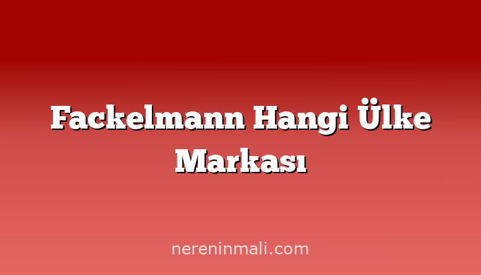 Fackelmann Hangi Ülke Markası