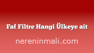 Faf Filtre Hangi Ülkeye ait