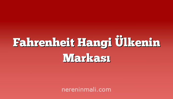 Fahrenheit Hangi Ülkenin Markası