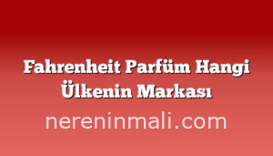 Fahrenheit Parfüm Hangi Ülkenin Markası