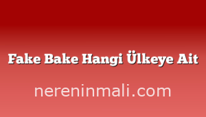 Fake Bake Hangi Ülkeye Ait