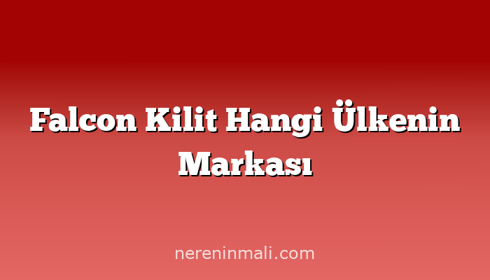 Falcon Kilit Hangi Ülkenin Markası