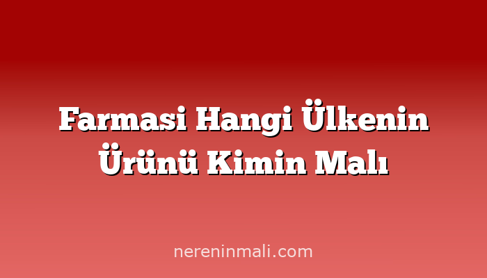 Farmasi Hangi Ülkenin Ürünü Kimin Malı