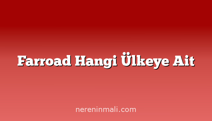 Farroad Hangi Ülkeye Ait