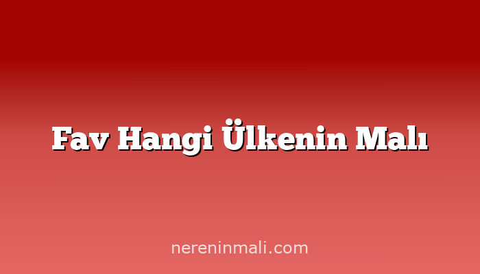 Fav Hangi Ülkenin Malı