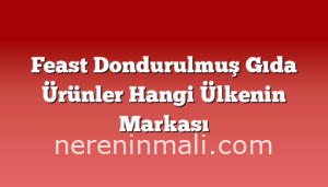 Feast Dondurulmuş Gıda Ürünler Hangi Ülkenin Markası