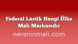 Federal Lastik Hangi Ülke Malı Markasıdır