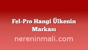 Fel-Pro Hangi Ülkenin Markası