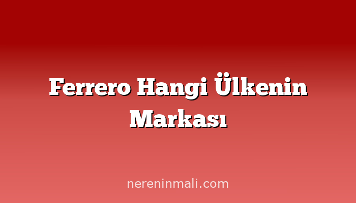 Ferrero Hangi Ülkenin Markası