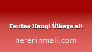 Ferrino Hangi Ülkeye ait