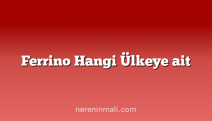 Ferrino Hangi Ülkeye ait