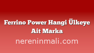 Ferrino Power Hangi Ülkeye Ait Marka