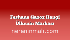 Feshane Gazoz Hangi Ülkenin Markası