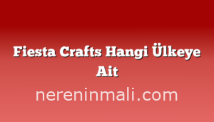 Fiesta Crafts Hangi Ülkeye Ait