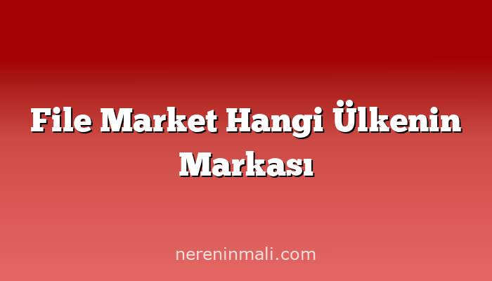 File Market Hangi Ülkenin Markası