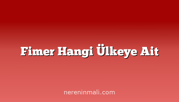 Fimer Hangi Ülkeye Ait