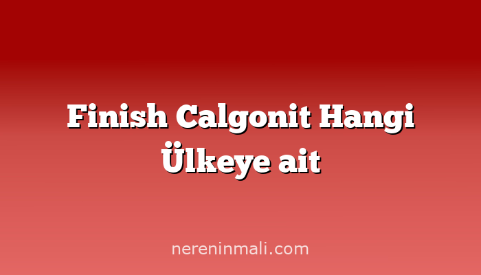 Finish Calgonit Hangi Ülkeye ait