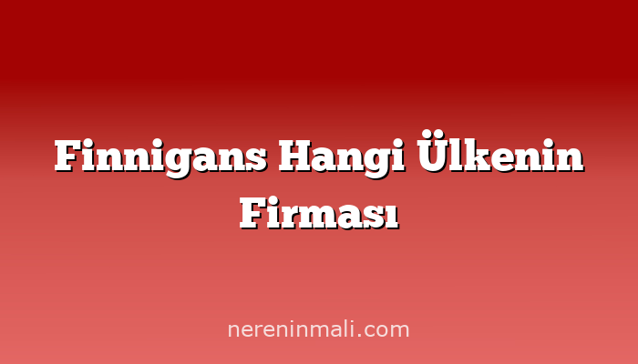 Finnigans Hangi Ülkenin Firması