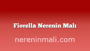 Fiorella Nerenin Malı